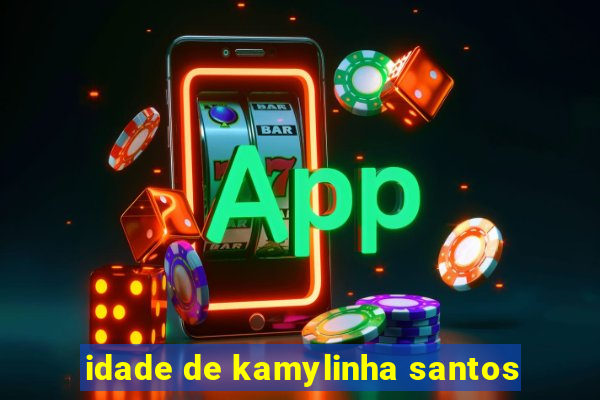 idade de kamylinha santos
